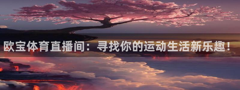 欧宝体育直播间：寻找你的运动生活新乐趣！