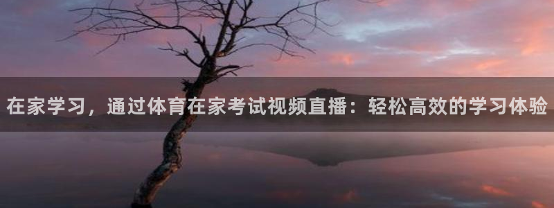 在家学习，通过体育在家考试视频直播：轻松高效的学习体验