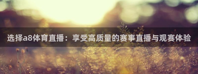 选择a8体育直播：享受高质量的赛事直播与观赛体验